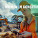 Empowering Women in Building and Construction: Addressing Challenges and Fostering Inclusivity